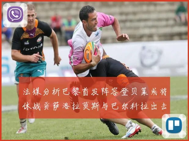 法媒分析巴黎首发阵容登贝莱或将休战贡萨洛拉莫斯与巴尔科拉出击