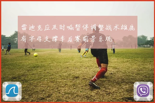 雷迪克应及时喊暂停调整战术雄鹿有字母支撑季后赛前景乐观