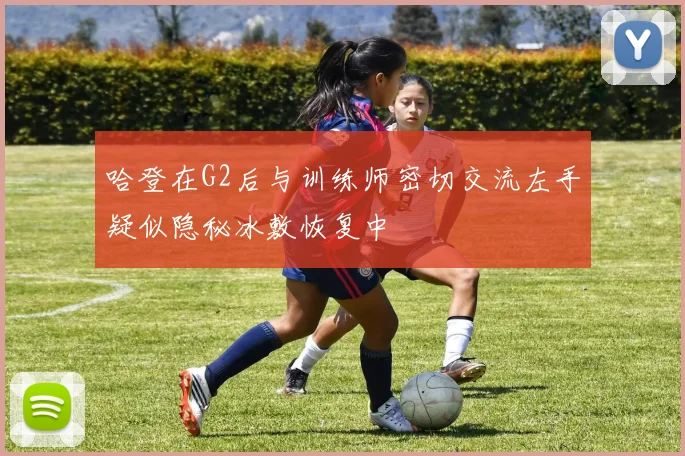 哈登在G2后与训练师密切交流左手疑似隐秘冰敷恢复中