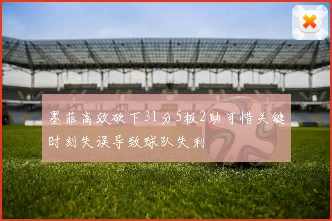 墨菲高效砍下31分5板2助可惜关键时刻失误导致球队失利