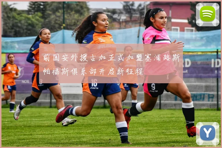 前国安外援古加正式加盟塞浦路斯帕福斯俱乐部开启新征程